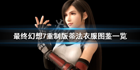 最终幻想7重制版蒂法衣服图鉴一览 最终幻想7重制蒂法的三套礼服