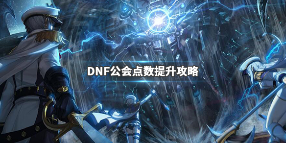 DNF公会排名点数怎能涨得快（dnf公会排名有什么用）
