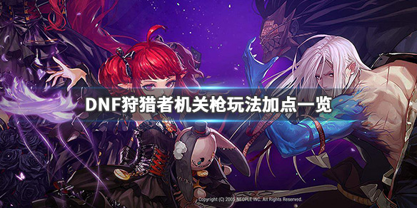 DNF新版狩猎者光枪怎么加点 Dnf光枪加点