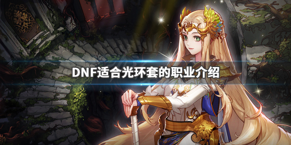 DNF什么职业适合光环套（dnf什么套光环最好）