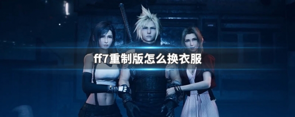 ff7重制版怎么换衣服(ff7服装更换)