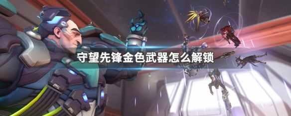 守望先锋金色武器怎么解锁（守望先锋金武器怎么得）