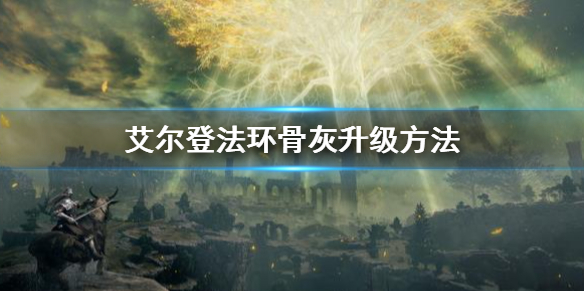 艾尔登法环骨灰升级方法 艾尔登法环 nga