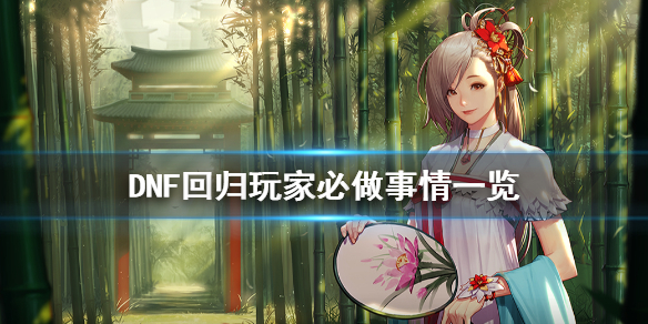 DNF回归玩家怎么玩 dnf回归玩家怎么玩2022