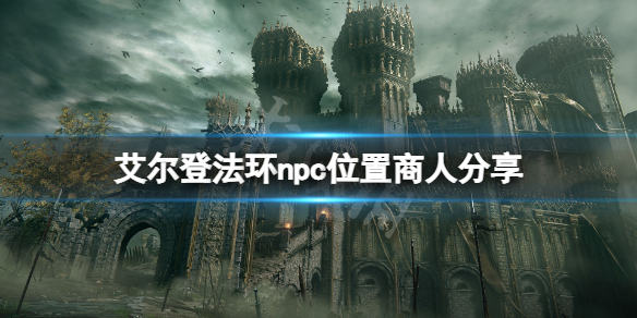 艾尔登法环npc位置商人分享 艾尔登法环多人联机