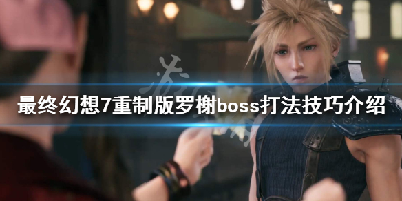 最终幻想7重制版罗榭boss打法技巧介绍（最终幻想7攻略流程游侠网）
