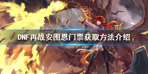 DNF再战安图恩门票怎么获得 dnf安图恩门票在哪换