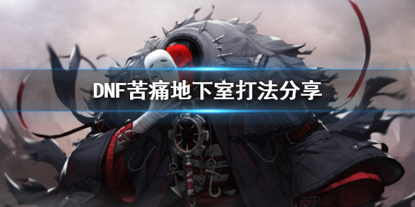 DNF苦痛地下室怎么打 dnf痛苦地下室打法