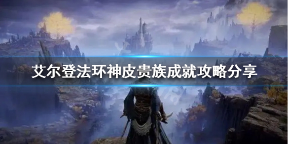 艾尔登法环神皮贵族成就怎么做（艾尔登法环boss）