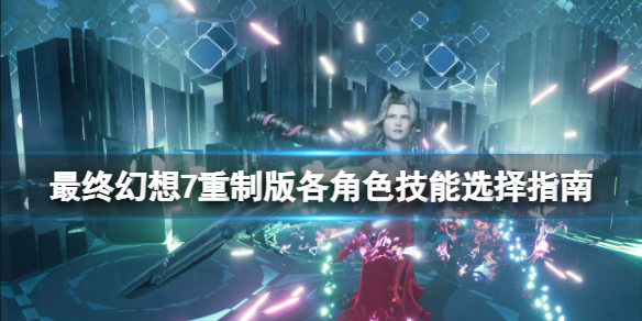 最终幻想7重制版各角色技能选什么(最终幻想7重制版人物技能)