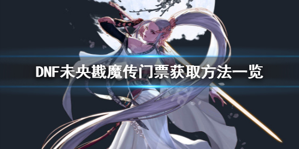DNF未央戡魔传门票怎么获得（dnf未央戡魔传在哪里）