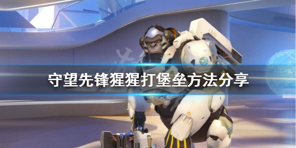 守望先锋猩猩怎么打堡垒阵 守望先锋堡垒是怎么进入守望先锋的