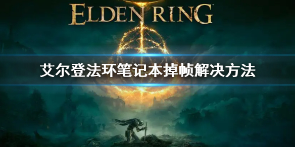 艾尔登法环笔记本掉帧解决方法 戴尔掉帧严重