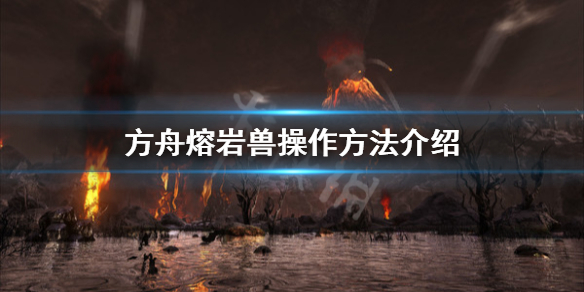 方舟生存进化创世纪熔岩兽怎么操作（方舟生存进化创世纪沼泽boss）