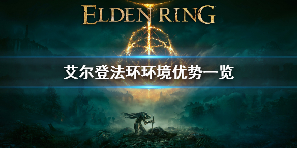 艾尔登法环环境优势是什么（艾尔登法环什么时候开始开发的）