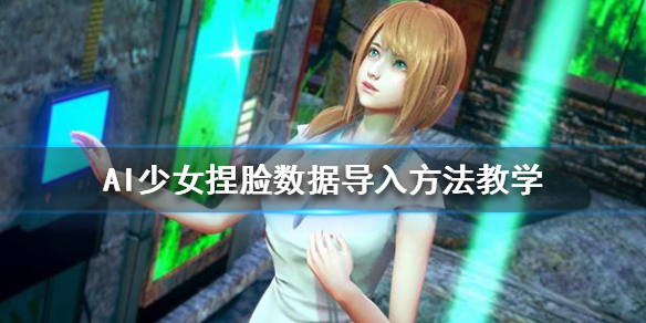 AI少女捏脸数据怎么导入（ai少女捏脸数据在哪个文件夹）