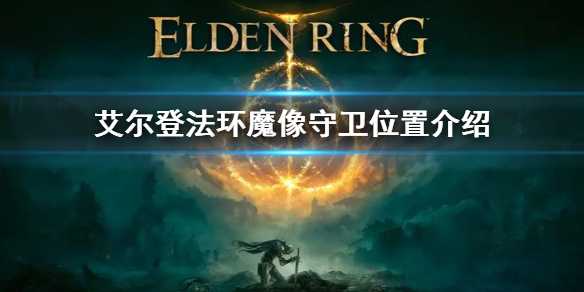 艾尔登法环魔像守卫位置介绍 艾尔登法环为啥叫老头环
