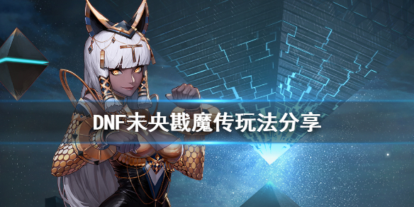 DNF未央戡魔传怎么玩 dnf未央魔化