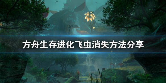 方舟生存进化创世纪怎么让飞虫消失 方舟生存进化创世怎么飞升