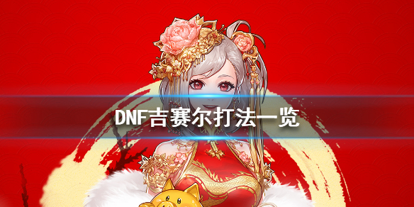 DNF吉赛尔怎么打 dnf吉赛尔百度百科