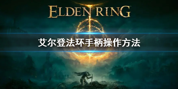 艾尔登法环手柄操作方法（艾尔登法环怎么玩）