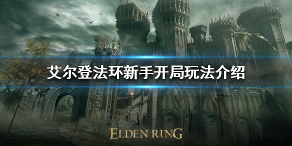 艾尔登法环新手该怎么玩 艾尔登法环新手开局玩法介绍