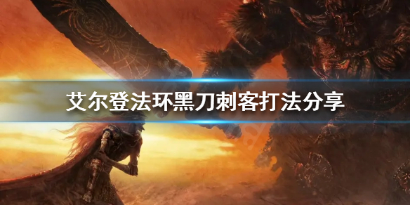 艾尔登法环黑刀刺客怎么打 艾尔登法环boss