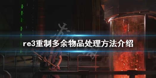 生化危机3重制版多余物品怎么处理 生化危机3重制版所有物品位置