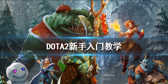 DOTA2新手入门基础知识有哪些（dota1新手入门基础知识）