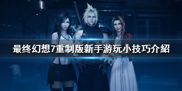 最终幻想7重制版新手游玩小技巧介紹(最终幻想7重制版通关后玩什么)
