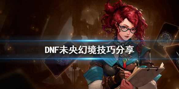 DNF未央幻境有什么技巧 dnf未央幻境可以获得什么