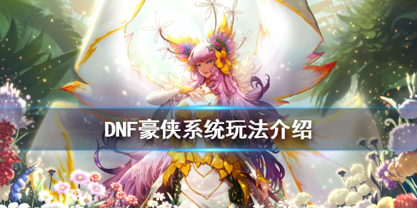 DNF豪侠系统怎么玩（dnf豪侠怎么弄）