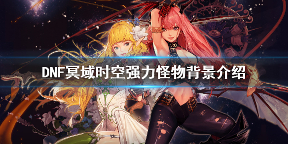 DNF冥域时空有哪些怪物 dnf冥域时空在哪里