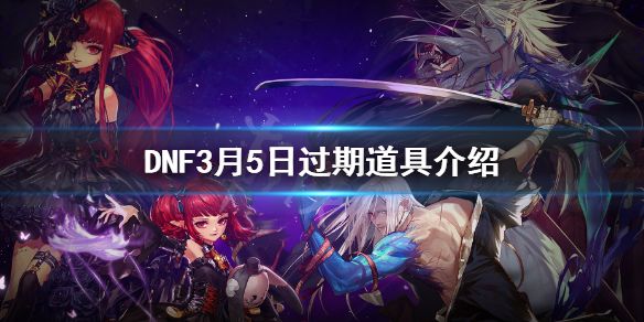 DNF3月5日过期道具介绍（dnf快过期物品）