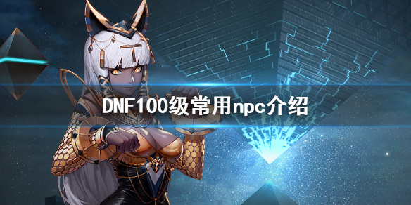 DNF100级有哪些常用npc dnf100级给什么