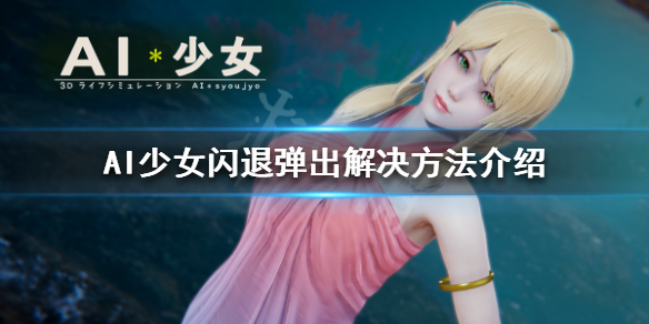 AI少女闪退问题怎么处理（ai少女加载界面闪退）