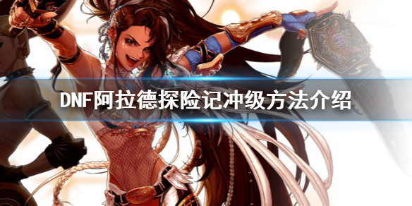 DNF阿拉德探险记怎么冲级(dnf阿拉德探险记怎么氪金升级)