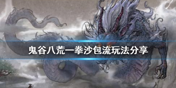 鬼谷八荒一拳沙包流是什么 鬼谷八荒一拳流化神