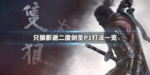 只狼影逝二度剑圣P1怎么打 只狼剑圣怎么去