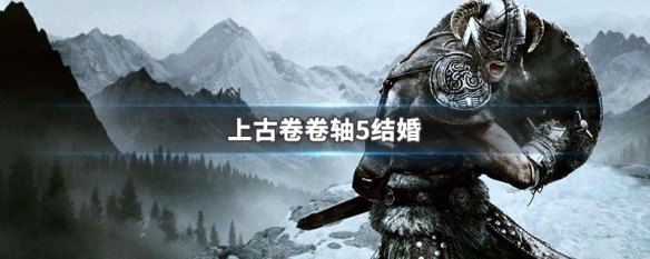 上古卷卷轴5结婚（上古卷轴5 结婚对象）