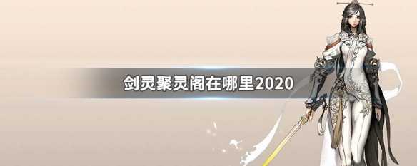 剑灵聚灵阁在哪里2020（剑灵聚灵阁在哪里什么时间开）