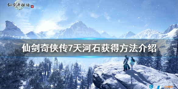 仙剑奇侠传7天河石怎么获得 仙剑奇侠传七彩石
