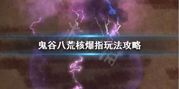 鬼谷八荒核爆指怎么玩 鬼谷八荒神火核怎么用