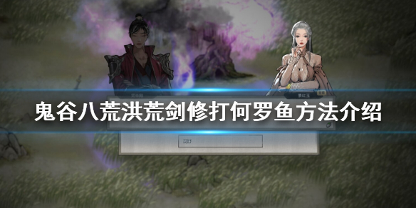 鬼谷八荒洪荒剑修打何罗鱼方法介绍 鬼谷八荒拳修怎么打何罗鱼