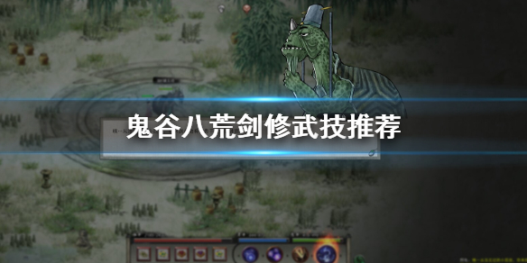 鬼谷八荒剑修用什么武技 鬼谷八荒剑修用什么武技好