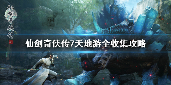仙剑奇侠传7天地游全收集攻略 仙剑7天地游戏