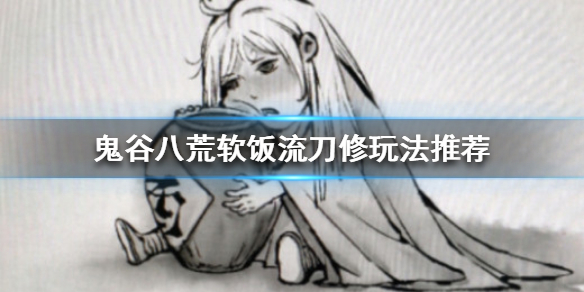 鬼谷八荒软饭流刀修怎么玩（鬼谷八荒刀修cd流攻略）