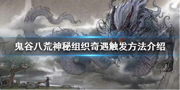 鬼谷八荒神秘组织奇遇如何触发（鬼谷八荒怎么触发奇遇）