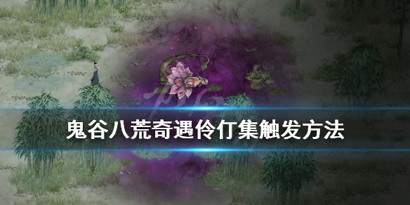 鬼谷八荒奇遇伶仃集触发方法(鬼谷八荒固定奇遇)