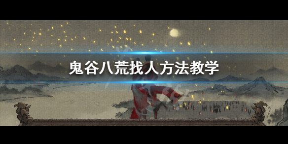 鬼谷八荒怎么找人 鬼谷八荒怎么找人的位置